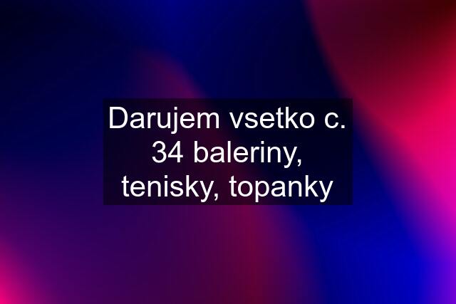 Darujem vsetko c. 34 baleriny, tenisky, topanky