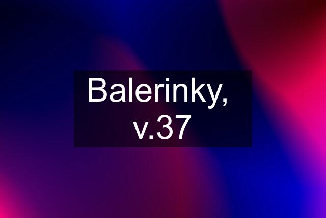 Balerinky,  v.37