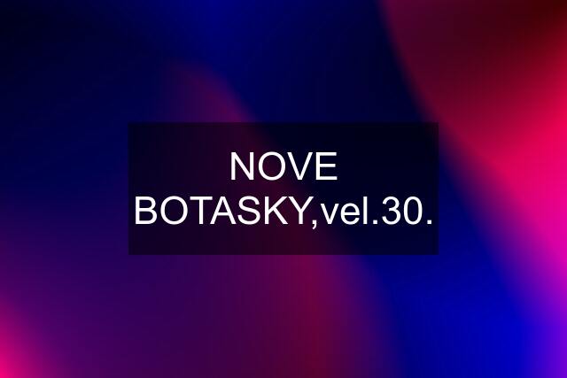 NOVE BOTASKY,vel.30.