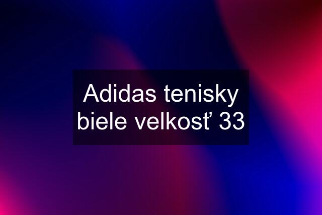 Adidas tenisky biele velkosť 33