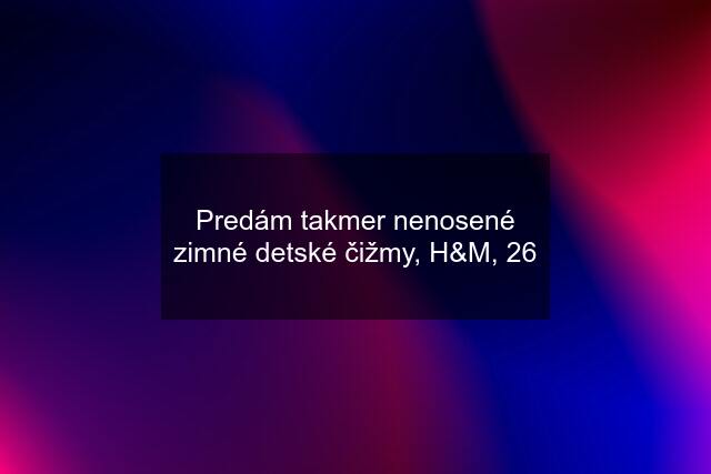 Predám takmer nenosené zimné detské čižmy, H&M, 26