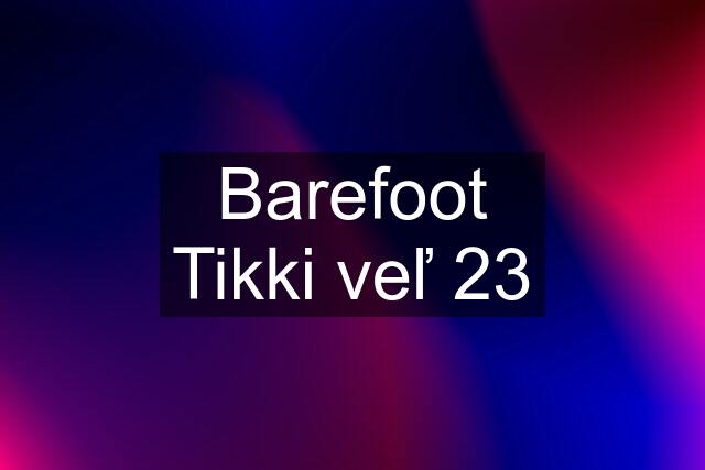 Barefoot Tikki veľ 23