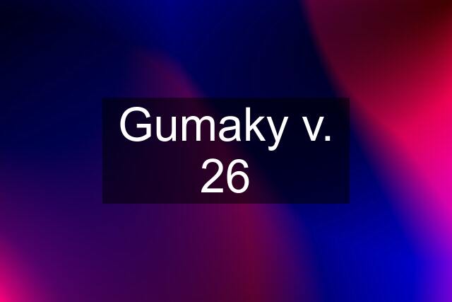 Gumaky v. 26