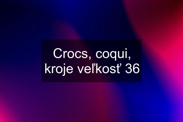 Crocs, coqui, kroje veľkosť 36