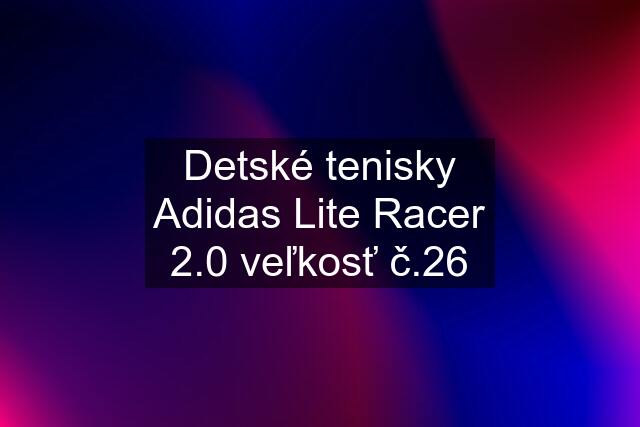 Detské tenisky Adidas Lite Racer 2.0 veľkosť č.26