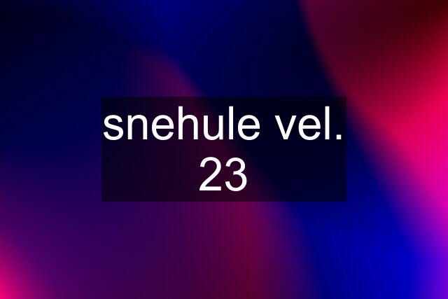 snehule vel. 23