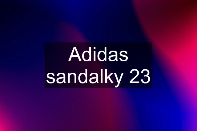 Adidas sandalky 23