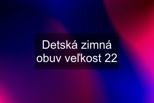 Detská zimná obuv veľkost 22