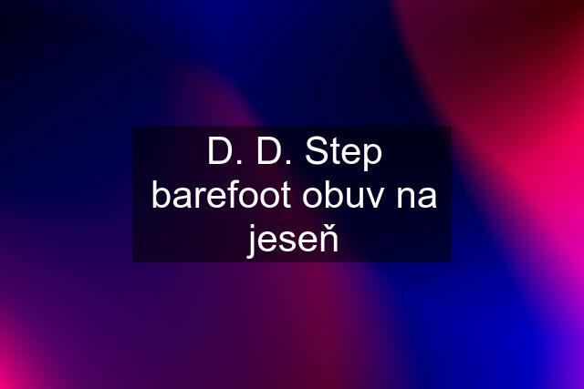 D. D. Step barefoot obuv na jeseň