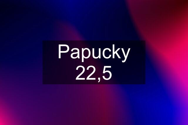 Papucky 22,5