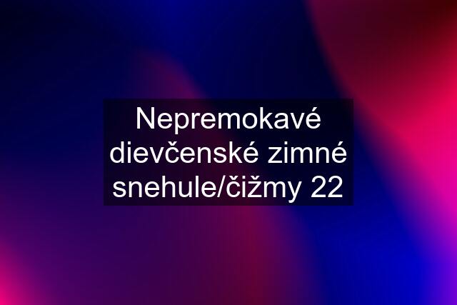 Nepremokavé dievčenské zimné snehule/čižmy 22