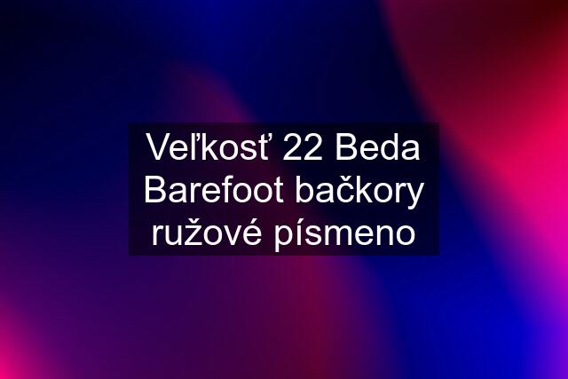 Veľkosť 22 Beda Barefoot bačkory ružové písmeno