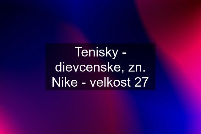 Tenisky - dievcenske, zn. Nike - velkost 27