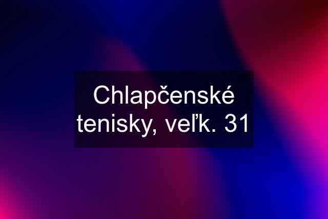 Chlapčenské tenisky, veľk. 31