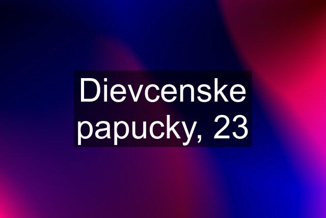 Dievcenske papucky, 23