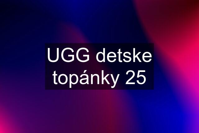 UGG detske topánky 25