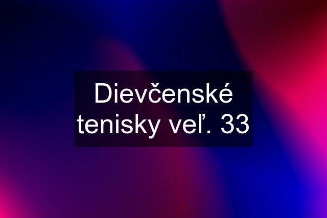 Dievčenské tenisky veľ. 33