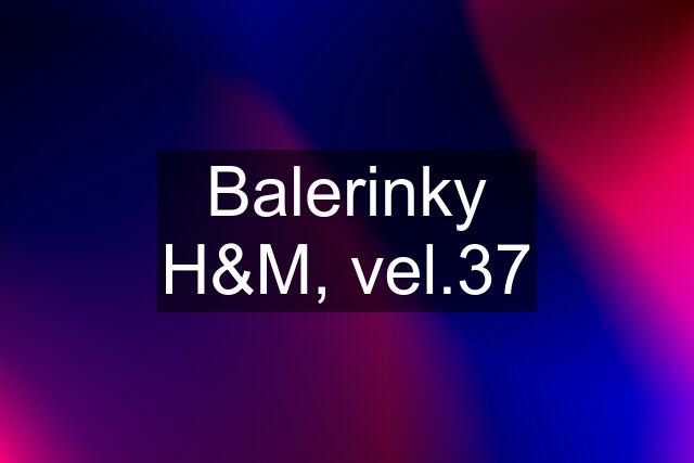 Balerinky H&M, vel.37