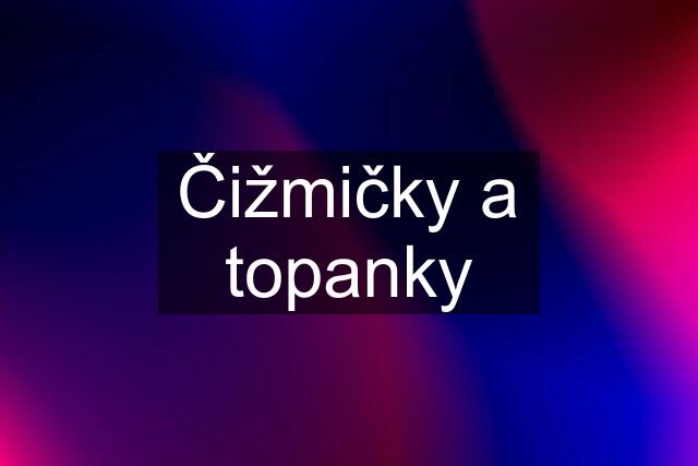 Čižmičky a topanky