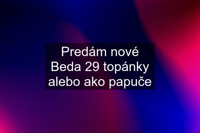 Predám nové Beda 29 topánky alebo ako papuče