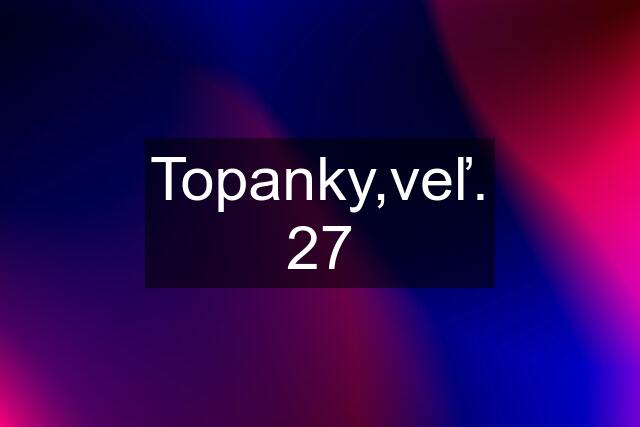 Topanky,veľ. 27