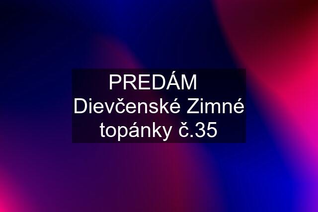 PREDÁM   Dievčenské Zimné topánky č.35