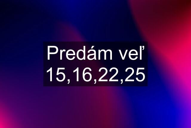 Predám veľ 15,16,22,25