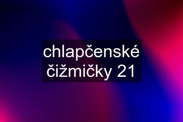 chlapčenské čižmičky 21