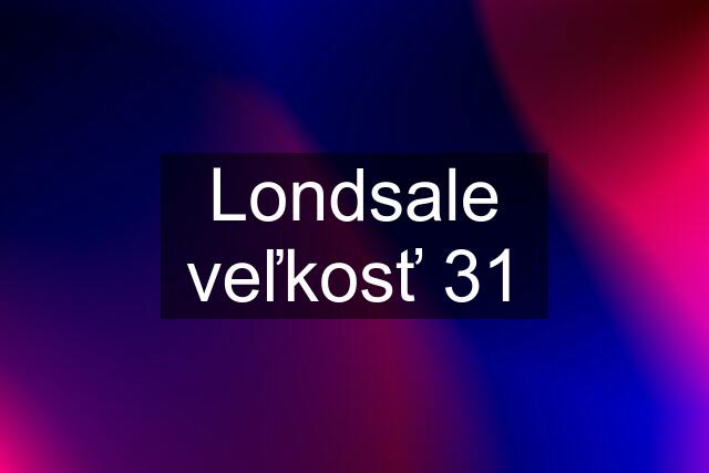 Londsale veľkosť 31