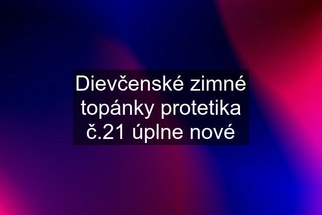 Dievčenské zimné topánky protetika č.21 úplne nové