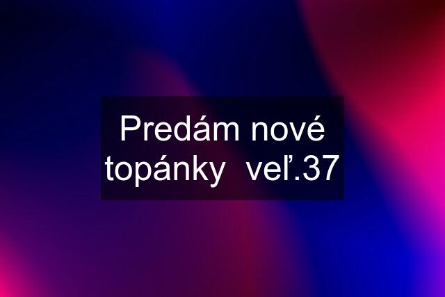 Predám nové topánky  veľ.37