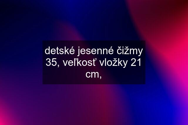 detské jesenné čižmy 35, veľkosť vložky 21 cm,