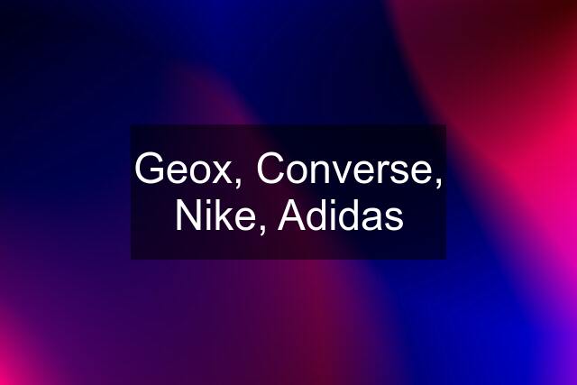 Geox, Converse, Nike, Adidas