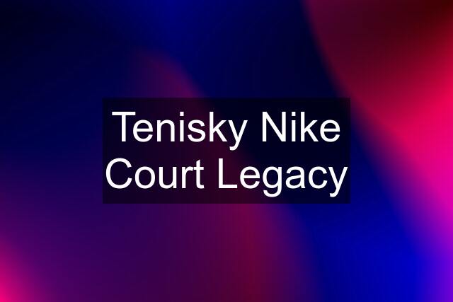 Tenisky Nike Court Legacy