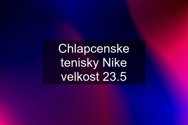 Chlapcenske tenisky Nike velkost 23.5