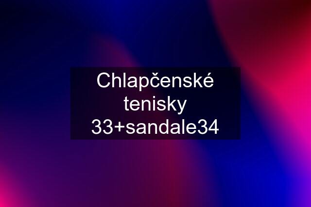 Chlapčenské tenisky 33+sandale34