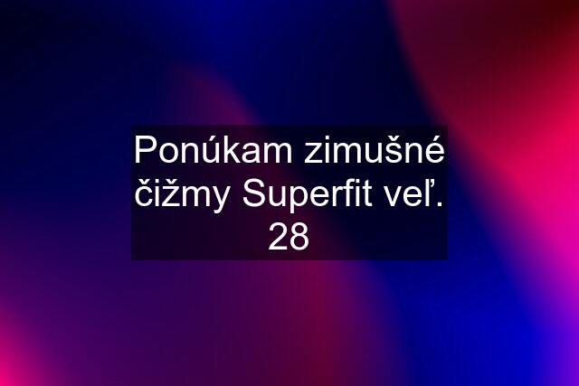 Ponúkam zimušné čižmy Superfit veľ. 28