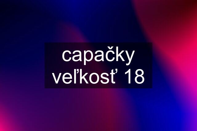 capačky veľkosť 18