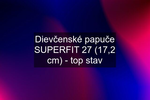 Dievčenské papuče SUPERFIT 27 (17,2 cm) - top stav