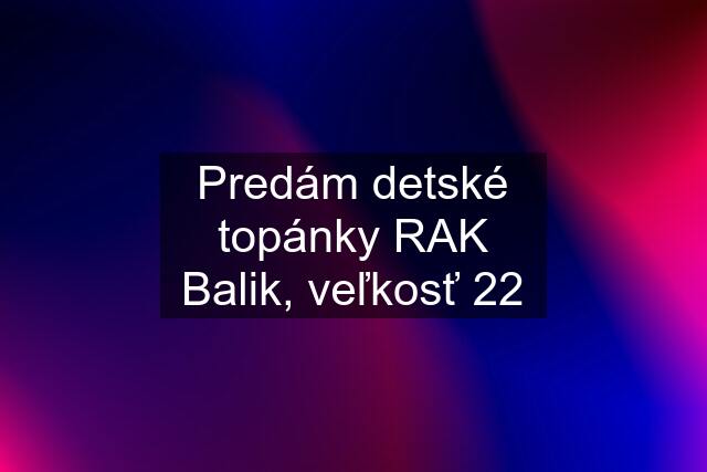 Predám detské topánky RAK Balik, veľkosť 22