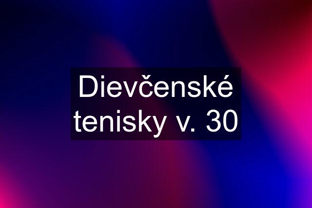 Dievčenské tenisky v. 30