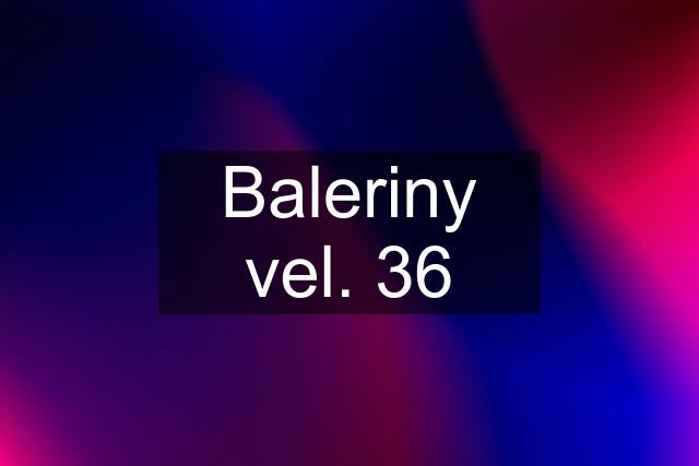 Baleriny vel. 36