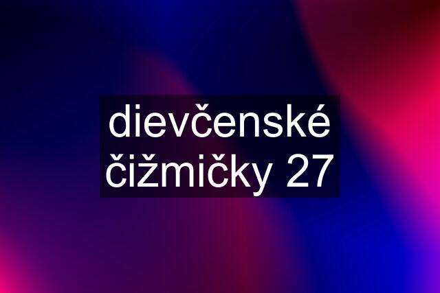 dievčenské čižmičky 27