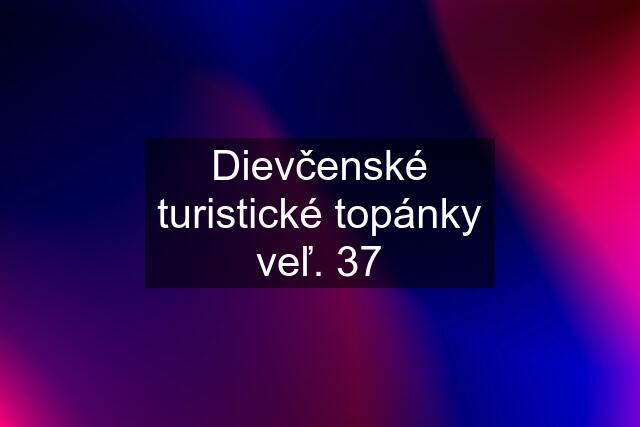 Dievčenské turistické topánky veľ. 37