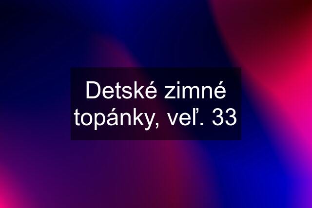 Detské zimné topánky, veľ. 33