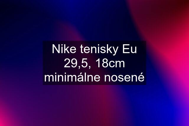 Nike tenisky Eu 29,5, 18cm minimálne nosené