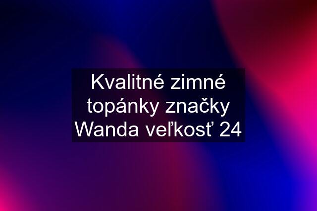 Kvalitné zimné topánky značky Wanda veľkosť 24