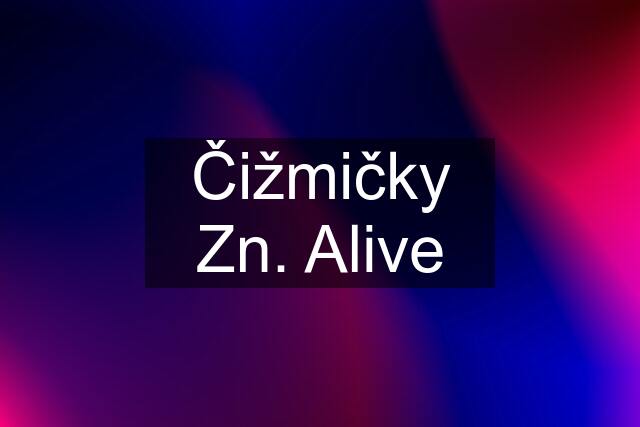 Čižmičky Zn. Alive