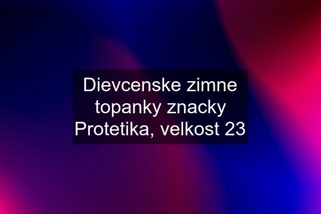 Dievcenske zimne topanky znacky Protetika, velkost 23