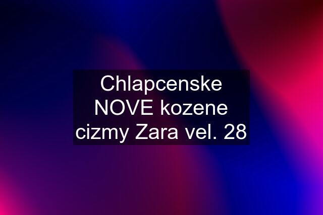 Chlapcenske NOVE kozene cizmy Zara vel. 28